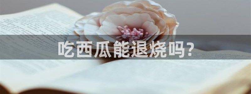 www.黑料.com:吃西瓜能退烧吗?