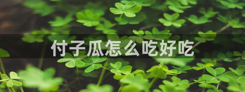 吃瓜.:付子瓜怎么吃好吃